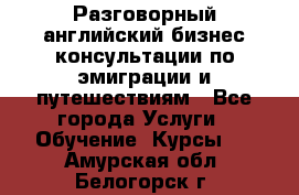 Разговорный английский бизнес консультации по эмиграции и путешествиям - Все города Услуги » Обучение. Курсы   . Амурская обл.,Белогорск г.